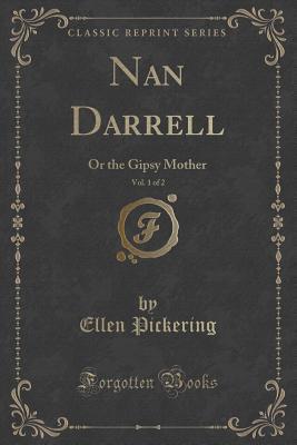 Full Download Nan Darrell, Vol. 1 of 2: Or the Gipsy Mother (Classic Reprint) - Ellen Pickering | ePub