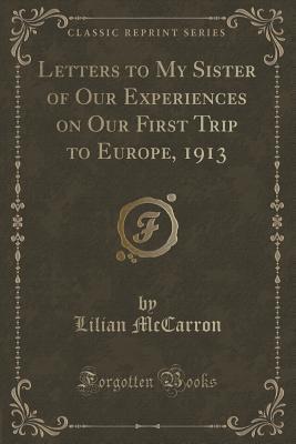 Download Letters to My Sister of Our Experiences on Our First Trip to Europe, 1913 (Classic Reprint) - Lilian McCarron | ePub