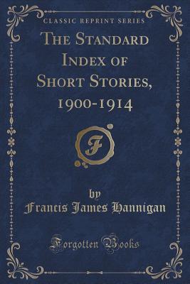 Read Online The Standard Index of Short Stories, 1900-1914 (Classic Reprint) - Francis James Hannigan | PDF