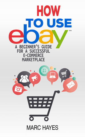 Read How To Use eBay: A Beginner's Guide For A Successful E-Commerce Marketplace - Marc Hayes | PDF