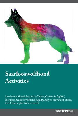 Full Download Saarlooswolfhond Activities Saarlooswolfhond Activities (Tricks, Games & Agility) Includes: Saarlooswolfhond Agility, Easy to Advanced Tricks, Fun Games, plus New Content - Alexander Duncan | PDF