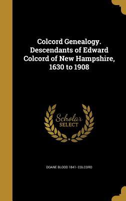 Read Colcord Genealogy. Descendants of Edward Colcord of New Hampshire, 1630 to 1908 - Doane Blood Colcord | ePub