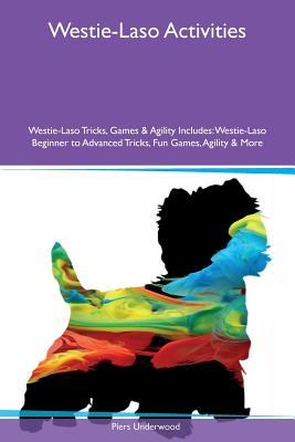 Read Online Westie-Laso Activities Westie-Laso Tricks, Games & Agility Includes: Westie-Laso Beginner to Advanced Tricks, Fun Games, Agility & More - Piers Underwood file in ePub