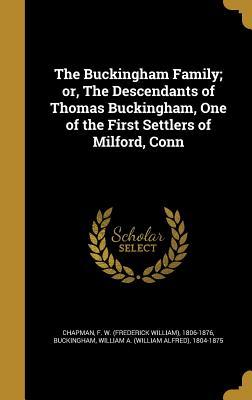 Full Download The Buckingham Family; Or, the Descendants of Thomas Buckingham, One of the First Settlers of Milford, Conn - William Alfred Buckingham | ePub