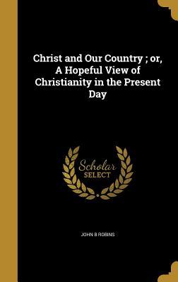 Read Christ and Our Country; Or, a Hopeful View of Christianity in the Present Day - John B. Robins file in ePub