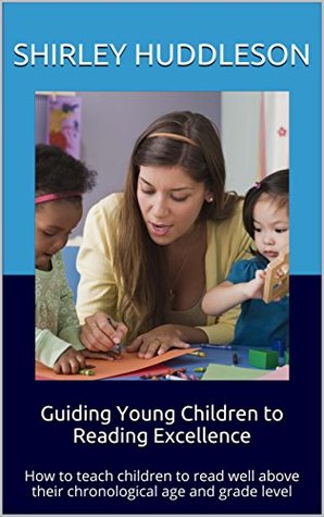 Full Download Guiding Young Children to Reading Excellence: How to teach children to read well above their chronological age and grade level - Shirley Huddleson | ePub