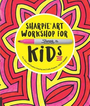 Full Download Sharpie Art Workshop for Kids: Fun, Easy, and Creative Drawing and Crafts Projects - Kathy Barbro | ePub