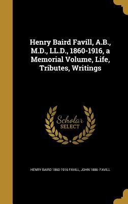Full Download Henry Baird Favill, A.B., M.D., LL.D., 1860-1916, a Memorial Volume, Life, Tributes, Writings - Henry Baird 1860-1916 Favill file in ePub