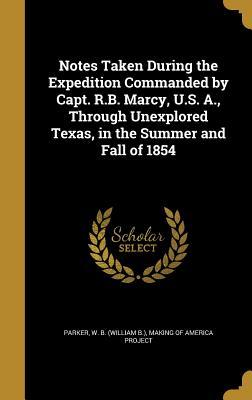 Read Notes Taken During the Expedition Commanded by Capt. R.B. Marcy, U.S. A., Through Unexplored Texas, in the Summer and Fall of 1854 - W.B. Parker | ePub