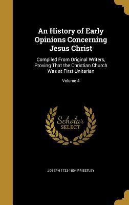 Full Download An History of Early Opinions Concerning Jesus Christ: Compiled from Original Writers, Proving That the Christian Church Was at First Unitarian; Volume 4 - Joseph Priestley file in ePub