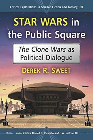 Read Star Wars in the Public Square: The Clone Wars as Political Dialogue - Derek R. Sweet file in PDF