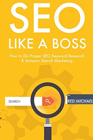 Download SEO LIKE A BOSS (2017): How to Do Proper SEO Keyword Research & Amazon Search Marketing - Red S. Michael file in PDF