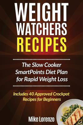 Full Download Weight Watchers Recipes: The Slow Cooker Smartpoints Diet Plan for Rapid Weight Loss - Includes 77 Approved Crockpot Recipes for Beginners - Mike Lorenzo | PDF