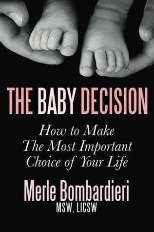 Read Online The Baby Decision: How to Make the Most Important Decision of Your Life - Merle Bombardieri | PDF