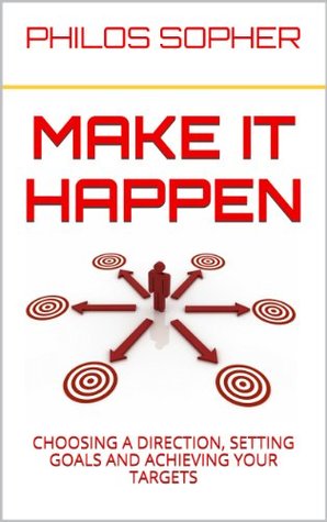 Full Download Make It Happen: How to Choose a Direction, Set Goals and Achieve Targets - Philos Sopher | ePub