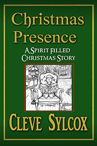 Read Christmas Presence: A Spirit Filled Christmas Story - Cleve Sylcox | ePub