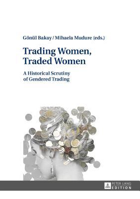 Read Trading Women, Traded Women: A Historical Scrutiny of Gendered Trading - Gönül Bakay file in PDF
