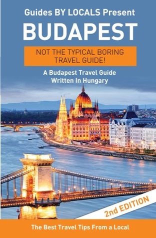 Full Download Budapest: By Locals - A Budapest Travel Guide Written In Hungary: The Best Travel Tips About Where to Go and What to See in Budapest, Hungary - Guides by Locals file in PDF