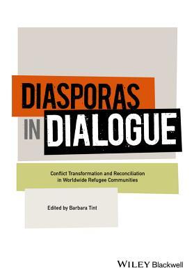 Read Online Diasporas in Dialogue: Conflict Transformation and Reconciliation in Worldwide Refugee Communities - Barbara Tint | ePub