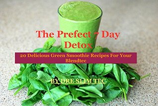 Read Online The Perfect 7 day detox 20 delicious green smoothie recipes for your blendtec - Dre Tec | ePub
