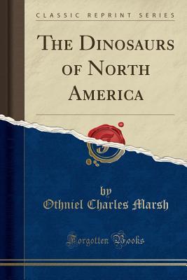 Download The Dinosaurs of North America (Classic Reprint) - Othniel Charles Marsh file in ePub