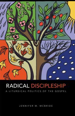 Download Radical Discipleship: A Liturgical Politics of the Gospel - Jennifer M. McBride file in PDF