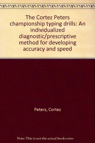Read Online The Cortez Peters championship typing drills: An individualized diagnostic/prescriptive method for developing accuracy and speed - Cortez Peters | ePub