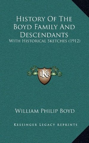 Read Online History of the Boyd Family and Descendants: With Historical Sketches - William Philip Boyd | PDF