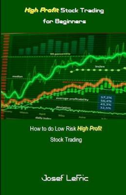 Read Online High Profit Stock Trading for Beginners: How to Do Low Risk High Profit Stock Trading - Josef Lefric file in ePub