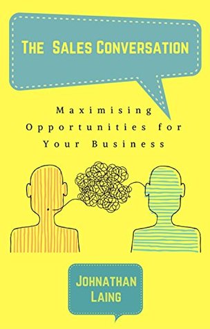Full Download The Sales Conversation: Maximising Opportunities for Your Business - Johnathan Laing file in ePub