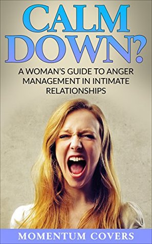 Read Anger Management: Calm Down?: A Woman's Guide to Anger Management in Intimate Relationships - Elise Croydon file in PDF