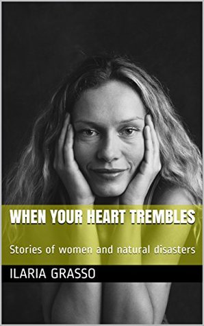 Read Online When your heart trembles: Stories of women and natural disasters - Ilaria Grasso | PDF