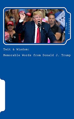 Full Download Twit & Wisdom: Memorable Words from Donald J. Trump: A Joke Notebook for Great Thoughts - Irma Scrivener | PDF