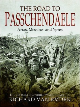 Read Online The Road to Passchendaele: Arras, Messines and Ypres - Richard van Emden file in PDF