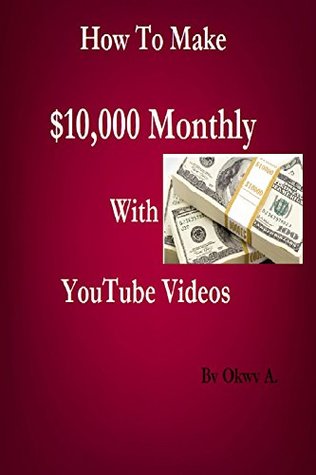 Full Download How To Make $10,000 Monthly With YouTube Videos: Best Ways To Make Money Fast - okwy A. | ePub