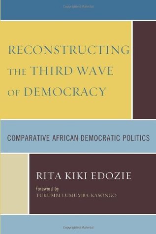 Full Download Reconstructing the Third Wave of Democracy: Comparative African Democratic Politics - Rita Kiki Edozie file in PDF