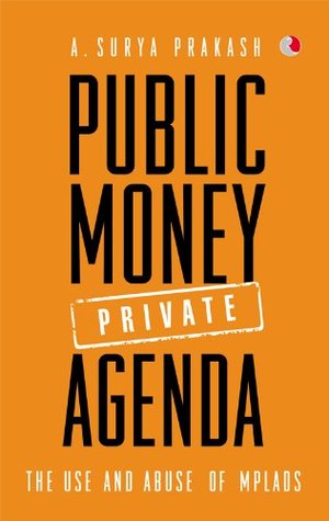 Read Online Public Money, Private Agenda: The Use and Abuse of MPLADS - A. Surya Prakash file in PDF