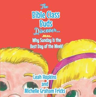 Full Download The Bible Class Buds Discover Why Sunday Is the Best Day of the Week - Leah Hopkins | ePub
