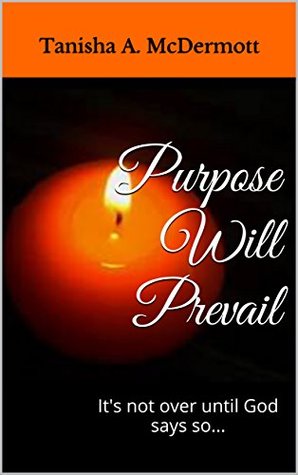 Full Download Purpose Will Prevail: It's not over until God says so - Tanisha A. McDermott | PDF