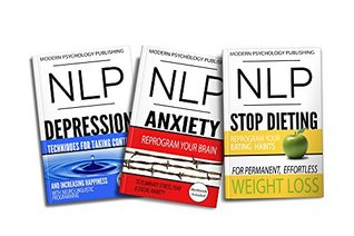 Read NLP: Anxiety, Depression & Dieting: 3 Manuscripts - NLP: Anxiety, NLP: Depression, NLP: Stop Dieting (NLP, Neuro Linguistic Programming, Anxiety, Depression,  Anxiety, Diet, Self Improvement Book 1) - Modern Psychology Publishing file in PDF