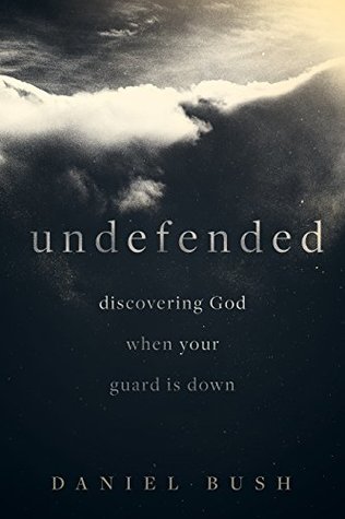 Read Undefended: Discovering God when Your Guard Is Down - Daniel Bush | PDF