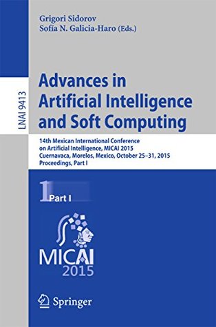 Read Advances in Artificial Intelligence and Soft Computing: 14th Mexican International Conference on Artificial Intelligence, MICAI 2015, Cuernavaca, Morelos,  Part I (Lecture Notes in Computer Science) - Grigori Sidorov | PDF