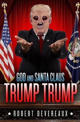 Read Online God and Santa Claus Trump Trump: A Christmas Tale of Generosity, Love, and Redemption - Robert Devereaux file in PDF