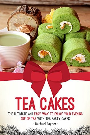 Read Online Tea Cakes: The Ultimate and Easy Way to Enjoy Your Evening Cup of Tea with Tea Party Cakes - Rachael Rayner | PDF