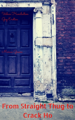 Full Download From Straight Thug to Crack Ho: Urban Humiliation Gay Erotica - Marcus Greene | PDF