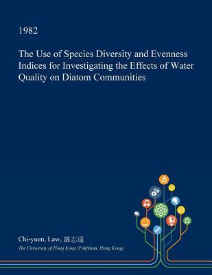 Full Download The Use of Species Diversity and Evenness Indices for Investigating the Effects of Water Quality on Diatom Communities - Chi-Yuen Law | PDF