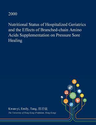 Read Nutritional Status of Hospitalized Geriatrics and the Effects of Branched-Chain Amino Acids Supplementation on Pressure Sore Healing - Kwan-Yi Emily Tang file in ePub