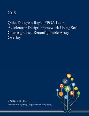 Download Quickdough: A Rapid FPGA Loop Accelerator Design Framework Using Soft Coarse-Grained Reconfigurable Array Overlay - Cheng Liu file in PDF