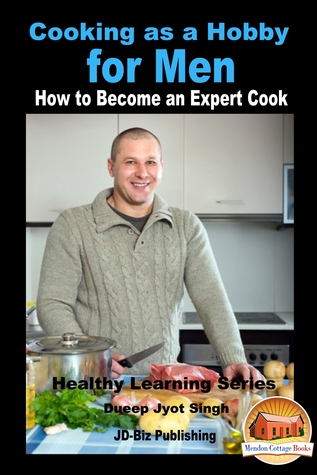Read Cooking as a Hobby for Men: How to Become an Expert Cook - Dueep Jyot Singh file in ePub