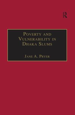 Read Poverty and Vulnerability in Dhaka Slums: The Urban Livelihoods Study - Jane A Pryer | ePub